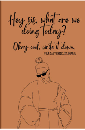 Hey sis! What are we doing today? Daily Checklist Journal